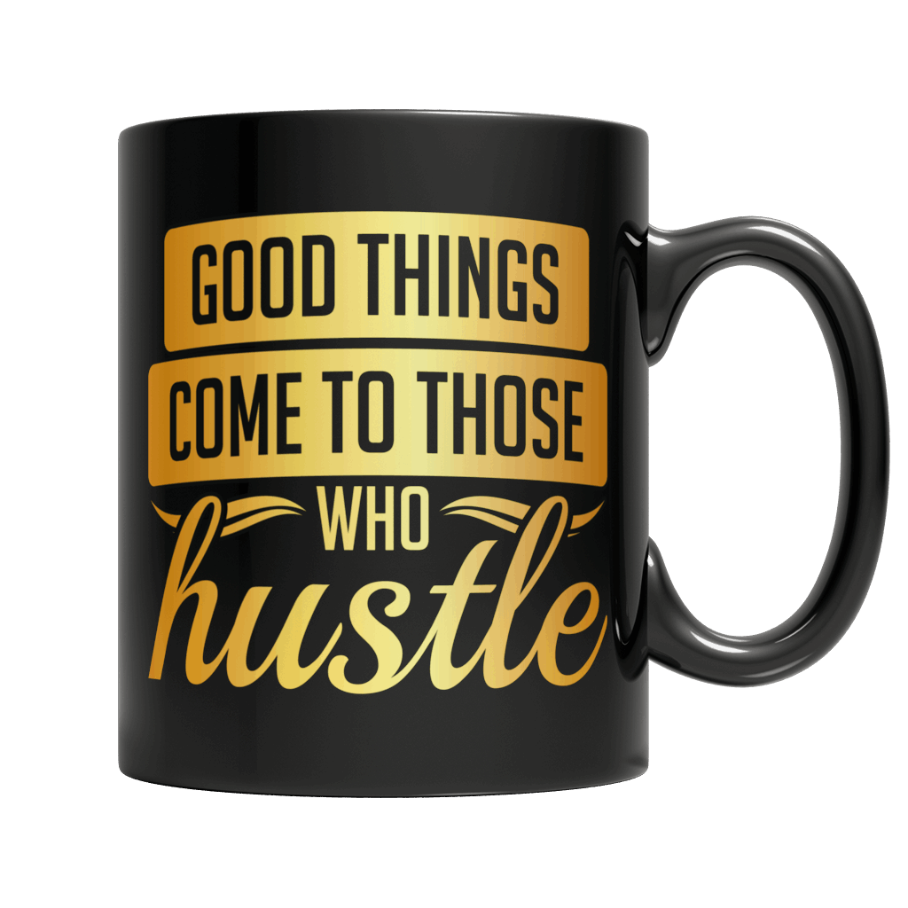 Good Things Come To Those Who Hustle - Black Mug